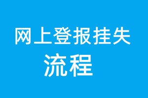 網(wǎng)上登報掛失流程、網(wǎng)上登報怎么辦理