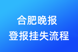 合肥晚報(bào)登報(bào)掛失流程