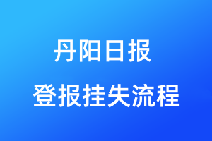 丹陽日報(bào)登報(bào)掛失流程