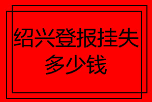 紹興登報(bào)掛失多少錢