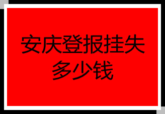 安慶登報(bào)掛失多少錢