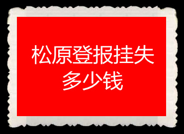 松原登報(bào)掛失多少錢(qián)