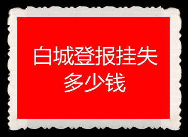 白城登報(bào)掛失多少錢