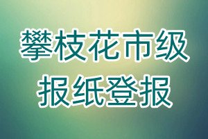 攀枝花市級(jí)報(bào)紙登報(bào)