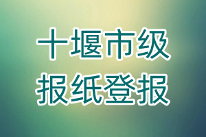十堰市級(jí)報(bào)紙登報(bào)