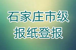 石家莊市級(jí)報(bào)紙登報(bào)