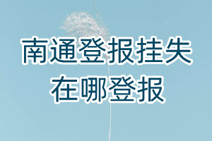 南通登報(bào)掛失在哪登報(bào)