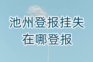 池州登報(bào)掛失在哪登報(bào)