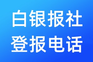 白銀報(bào)社登報(bào)電話:400-807-2030