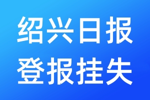 紹興日報登報掛失_紹興日報登報掛失電話