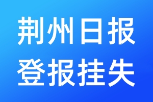 荊州日報登報掛失_荊州日報登報掛失電話