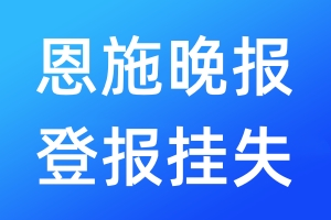 恩施晚報登報掛失_恩施晚報登報掛失電話