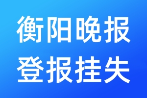 衡陽晚報登報掛失_衡陽晚報登報掛失電話