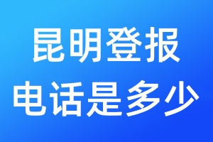 昆明登報(bào)電話是多少