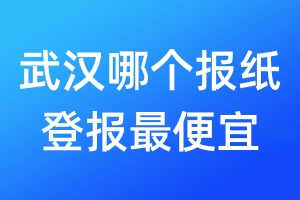 武漢哪個(gè)報(bào)紙登報(bào)最便宜