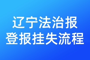 遼寧法治報(bào)登報(bào)掛失流程