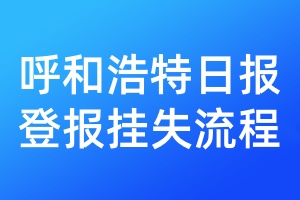 呼和浩特日?qǐng)?bào)登報(bào)掛失流程