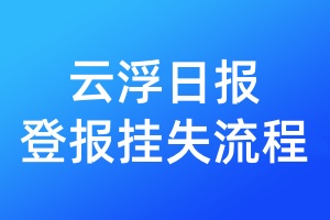 云浮日?qǐng)?bào)登報(bào)掛失流程