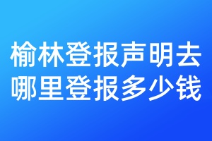 榆林登報(bào)聲明去哪里登報(bào)多少錢