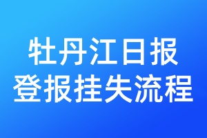 牡丹江日?qǐng)?bào)登報(bào)掛失流程