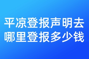 平?jīng)龅菆?bào)聲明去哪里登報(bào)多少錢(qián)
