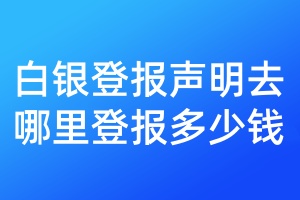 白銀登報(bào)聲明去哪里登報(bào)多少錢