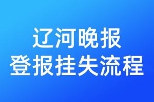 遼河晚報(bào)登報(bào)掛失流程