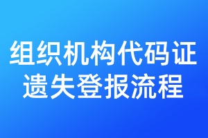 組織機(jī)構(gòu)代碼證遺失登報(bào)流程