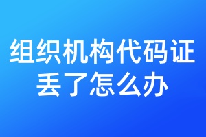 組織機(jī)構(gòu)代碼證丟了怎么辦