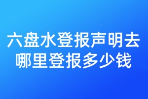 六盤水登報(bào)聲明去哪里登報(bào)多少錢