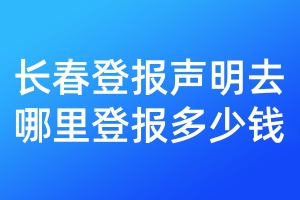 長(zhǎng)春登報(bào)聲明去哪里登報(bào)多少錢