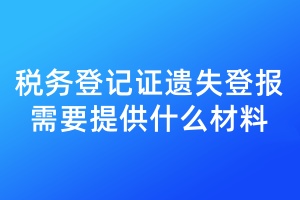 稅務(wù)登記證遺失登報(bào)需要提供什么材料