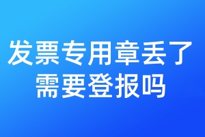 發(fā)票專用章丟了需要登報嗎