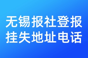 無(wú)錫報(bào)社登報(bào)掛失地址電話(huà)