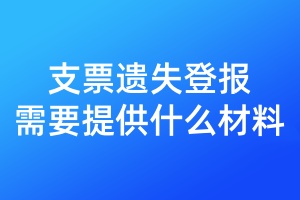 支票遺失登報需要提供什么材料