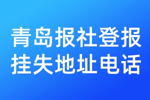 青島報(bào)社登報(bào)掛失地址電話