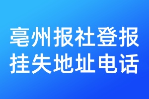 亳州報(bào)社登報(bào)掛失地址電話