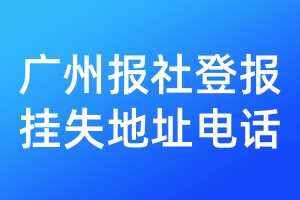 廣州報(bào)社登報(bào)掛失地址電話