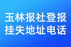 玉林報(bào)社登報(bào)掛失地址電話